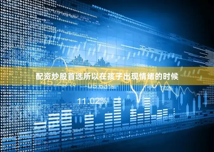 配资炒股首选所以在孩子出现情绪的时候