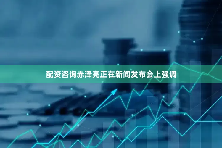 配资咨询赤泽亮正在新闻发布会上强调