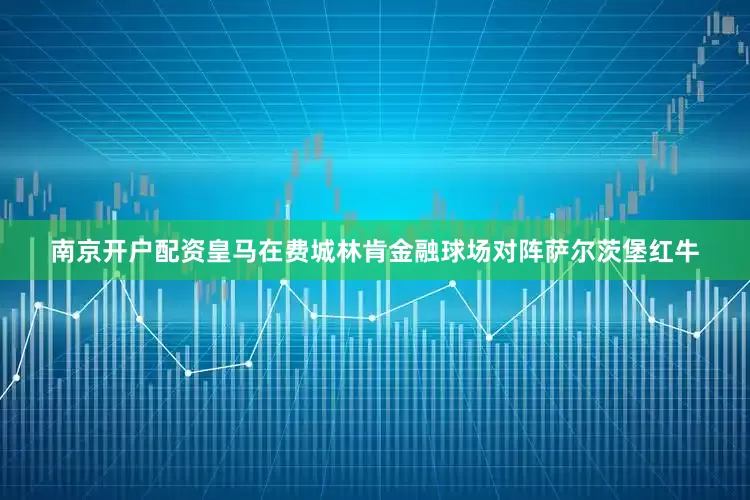 南京开户配资皇马在费城林肯金融球场对阵萨尔茨堡红牛