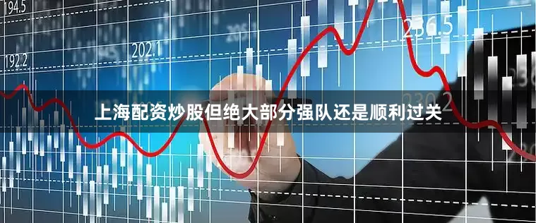 上海配资炒股但绝大部分强队还是顺利过关