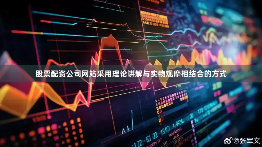 股票配资公司网站采用理论讲解与实物观摩相结合的方式