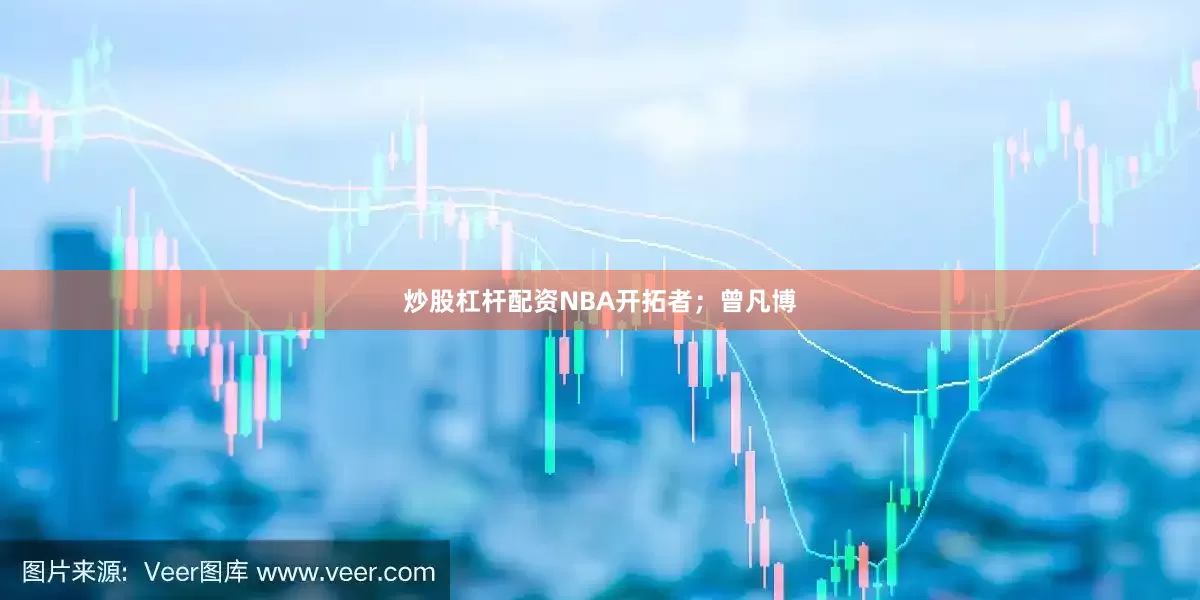 炒股杠杆配资NBA开拓者；　　曾凡博