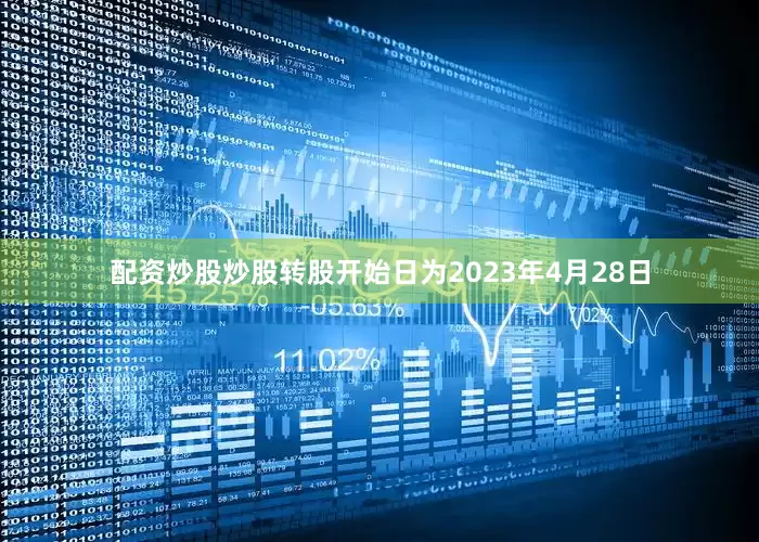 配资炒股炒股转股开始日为2023年4月28日