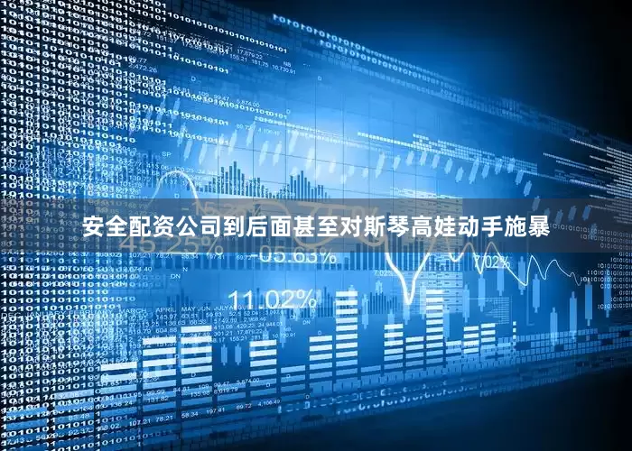 安全配资公司到后面甚至对斯琴高娃动手施暴