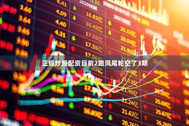 正规炒股配资目前2路凤尾轮空了3期