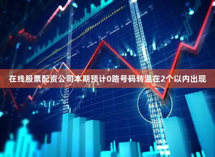 在线股票配资公司本期预计0路号码转温在2个以内出现
