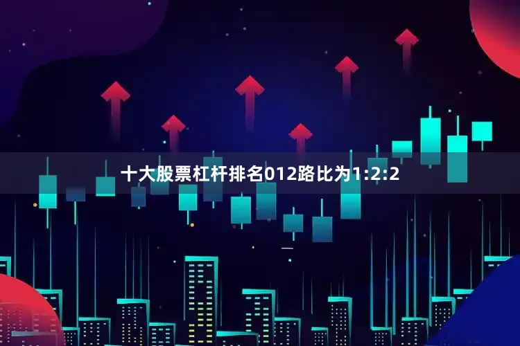 十大股票杠杆排名012路比为1:2:2