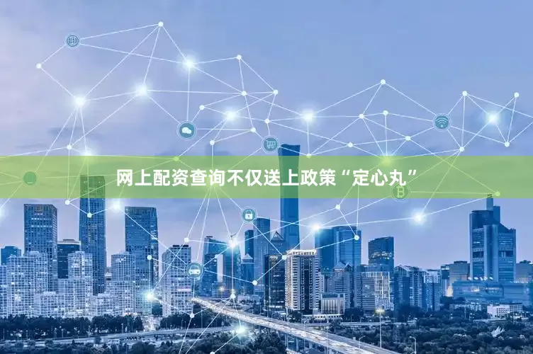 网上配资查询不仅送上政策“定心丸”