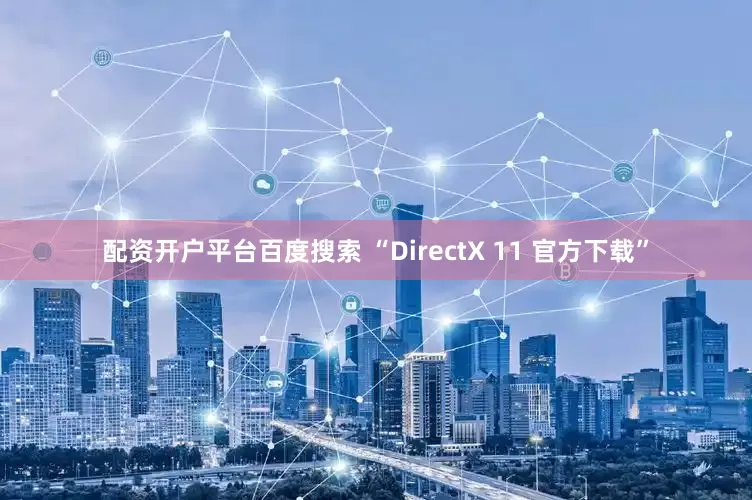 配资开户平台百度搜索 “DirectX 11 官方下载”