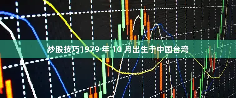 炒股技巧1979 年 10 月出生于中国台湾